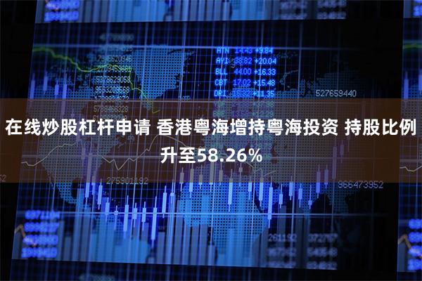 在线炒股杠杆申请 香港粤海增持粤海投资 持股比例升至58.26%