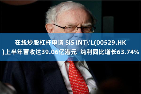 在线炒股杠杆申请 SIS INT'L(00529.HK)上半年营收达39.06亿港元  纯利同比增长63.74%