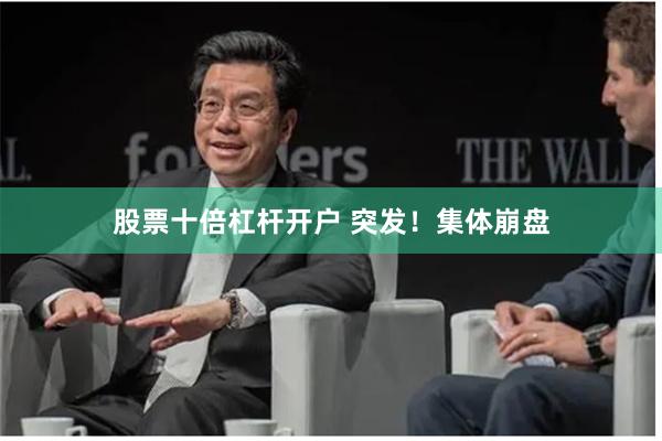 股票十倍杠杆开户 突发！集体崩盘