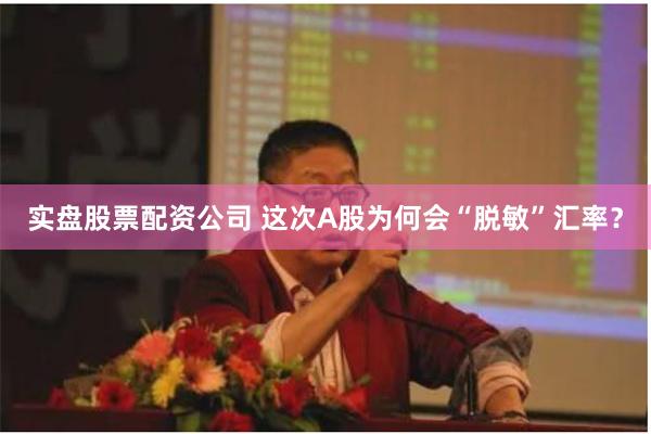 实盘股票配资公司 这次A股为何会“脱敏”汇率？