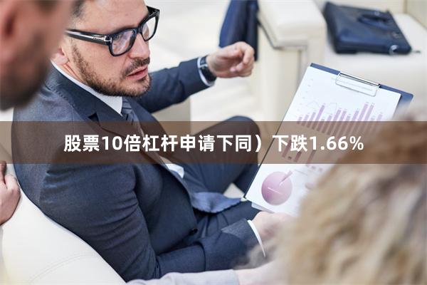股票10倍杠杆申请下同）下跌1.66%