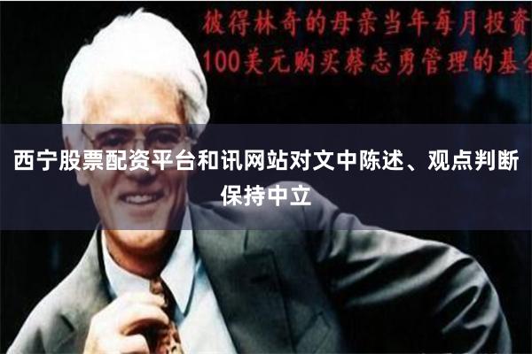 西宁股票配资平台和讯网站对文中陈述、观点判断保持中立