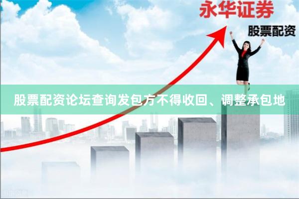 股票配资论坛查询发包方不得收回、调整承包地